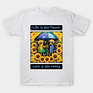 Life is a Flower, Love is the Honey T-Shirt